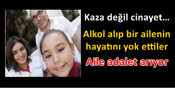 Kaza değil cinayet…Alkol alıp bir ailenin hayatını yok ettiler.. Aile adalet arıyor..