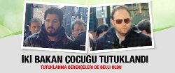 İki Bakan çocuğu tutuklandı