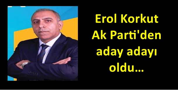 Adalet ve Kalkınma Partisi’nin hizmet emekçisi Erol Korkut, aday adayı oldu…