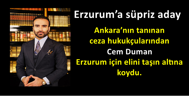 Erzurum’a sürpriz aday ..Ankara’nın tanınan ceza hukukçularından Cem Duman Erzurum için elini taşın altına koydu.