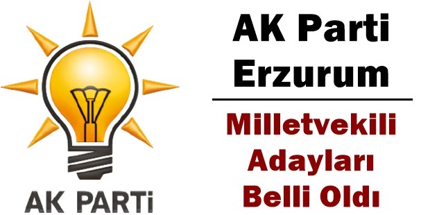 Ak Parti Erzurum milletvekili adayları belli oldu