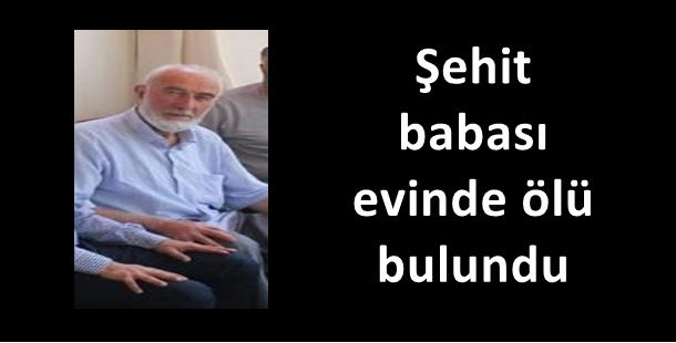 Şehit babası evinde ölü bulundu