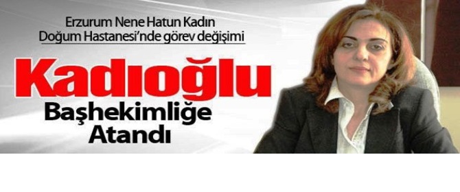 Op. Dr. Kadıoğlu Başhekimliğe Atandı..