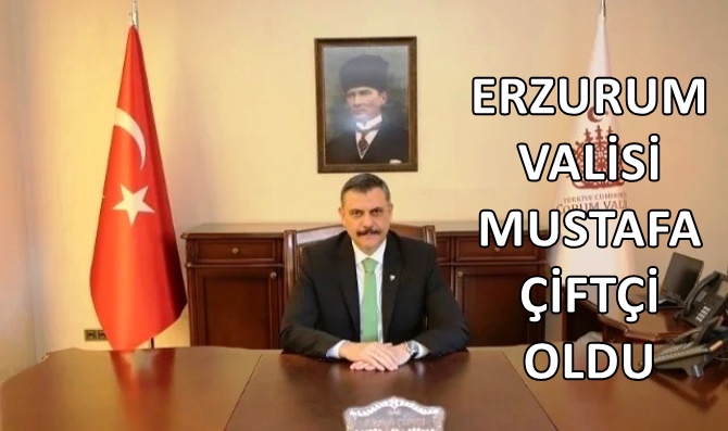 Erzurum Valisi Mustafa Çiftçi oldu