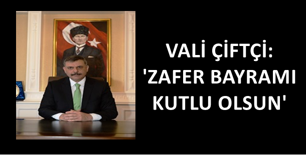 VALİ ÇİFTÇİ: 'ZAFER BAYRAMI KUTLU OLSUN '