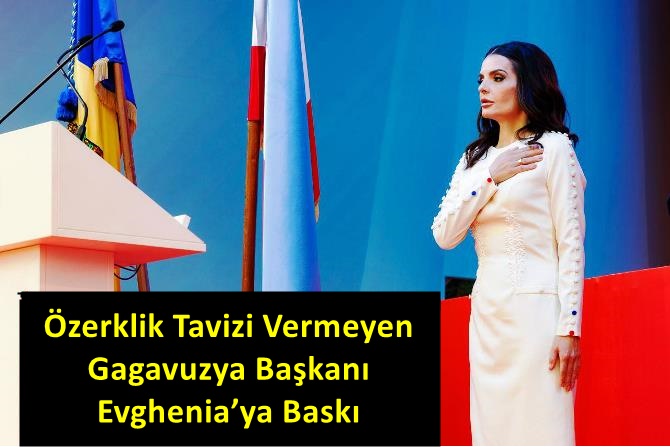 Özerklik Tavizi Vermeyen Gagavuzya Başkanı Evghenia’ya Baskı  Moldova Hükümeti, Gagavuzya’nın Özerklik Statüsünü Kaldırmayı Hedefliyor