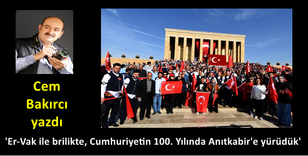 Cem Bakırcı yazdı...'Er-Vak ile brilikte, Cumhuriyetin 100. Yılında Anıtkabir'e yürüdük'