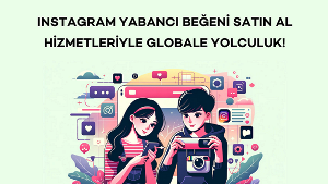 Instagram Yabancı Beğeni Satın Al Hizmetleriyle Globale Yolculuk!
