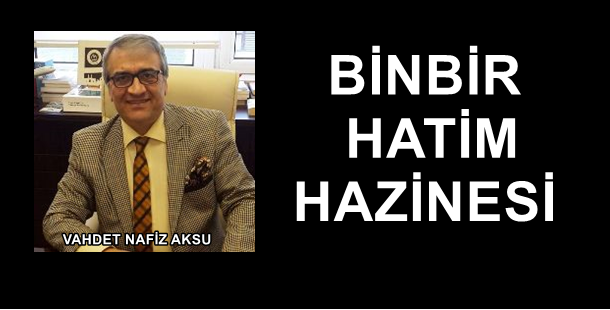 GAZETECİ YAZAR VAHDET NAFİZ AKSU'NUN KALEMİNDEN: 'BİNBİR HATİM HAZİNESİ'