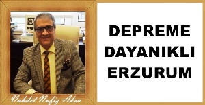Gazeteci Yazar Vahdet Nafiz Aksu'nun kaleminden: 'Depreme Dayanıklı Erzurum'