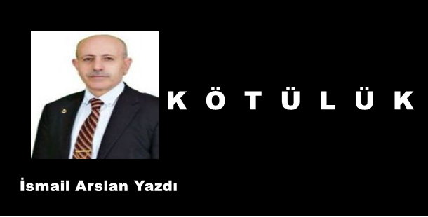 İsmail Arslan yazdı:'Kötülük'