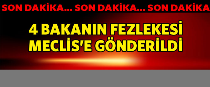 4 Eski Bakanın Fezlekeleri Meclis'e Gönderildi