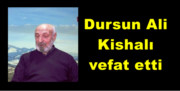 Dursun Ali Kishalı vefat etti.