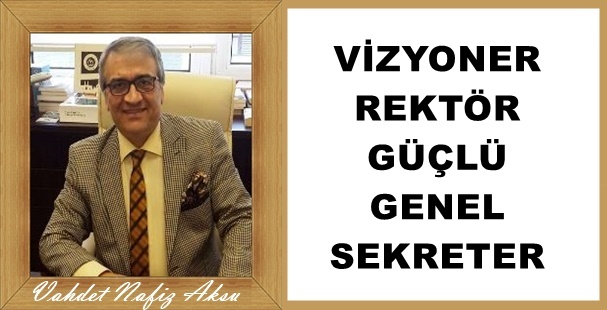 Gazeteci Yazar Vahdet Nafiz Aksu'nun kaleminden: 'Vizyoner Rektör, güçlü  Genel Sekreter'