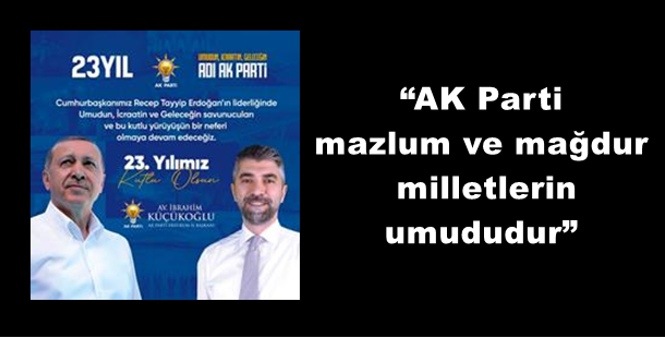 Küçükoğlu; “AK Parti mazlum ve mağdur milletlerin umududur”