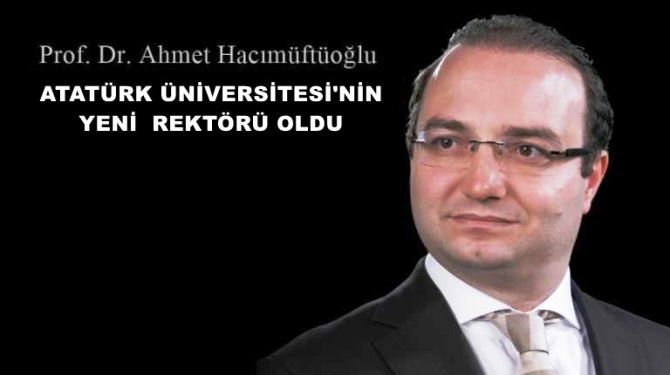 Atatürk Üniversitesi Rektörlüğüne Prof. Dr. Ahmet Hacımüftüoğlu atandı!