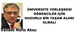 GAZETECİ YAZAR VAHDET NAFİZ AKSU'NUN KALEMİNDEN: 'ÜNİVERSİTE YERLEŞKESİ ÖĞRENCİLER İÇİN HUZURLU BİR YAŞAM ALANI OLMALI'