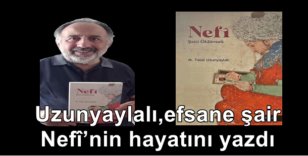 Uzunyaylalı, efsane şair Nefî’nin hayatını yazdı