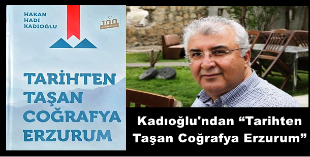 Kadıoğlu'ndan “Tarihten Taşan Coğrafya Erzurum”