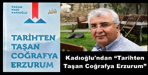 Kadıoğlu'ndan “Tarihten Taşan Coğrafya Erzurum”