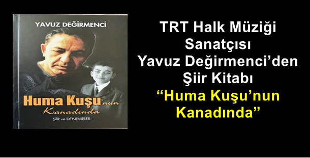 TRT Halk Müziği Sanatçısı Yavuz Değirmenci’den Şiir Kitabı: “Huma Kuşu’nun Kanadında”