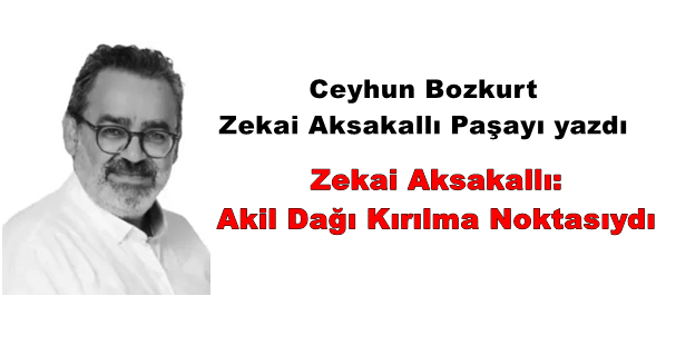 Gazeteci Yazar Ceyhun Bozkurt Zekai Aksakallı Paşayı yazdı. 'Zekai Aksakallı: Akil Dağı Kırılma Noktasıydı'