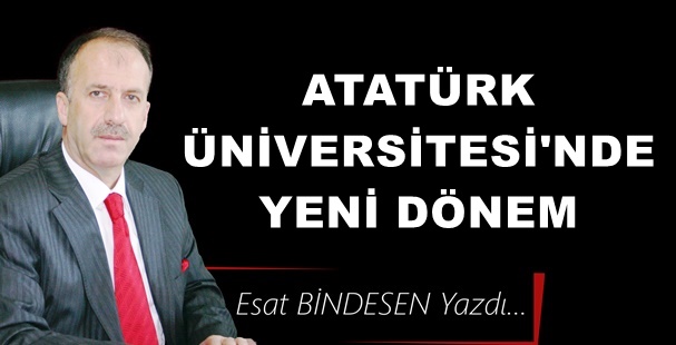 Gazeteci Yazar Esat Bindesen'in kaleminden: 'Atatürk Üniversitesi’nde yeni dönem'