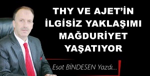 Gazeteci Yazar Esat Bindesen'in kaleminden:'THY ve AJET’in İlgisiz yaklaşımı mağduriyet yaşatıyor'