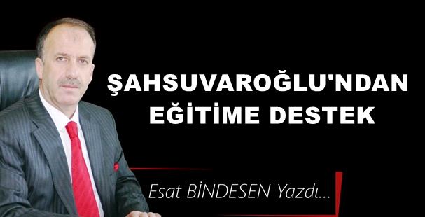 Gazeteci Yazar Esat Bindesen yazdı: 'Şahsuvaroğlu’ndan eğitime destek'