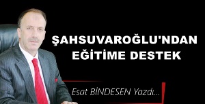 Gazeteci Yazar Esat Bindesen yazdı: 'Şahsuvaroğlu’ndan eğitime destek'