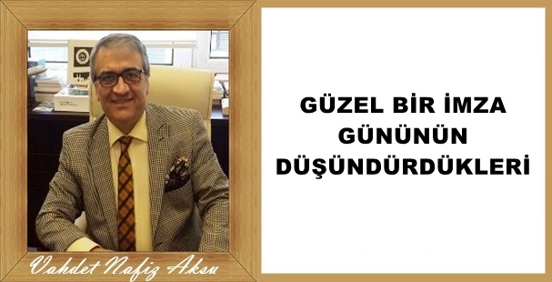 GÜZEL BİR İMZA GÜNÜNÜN DÜŞÜNDÜRDÜKLERİ