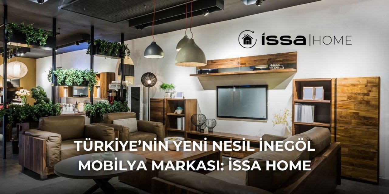 Türkiye’nin Yeni Nesil İnegöl Mobilya Markası: İssa Home