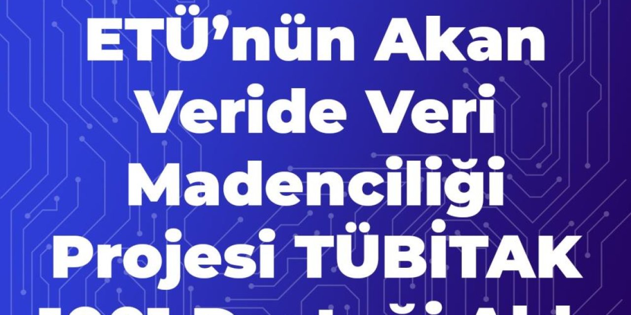 ETÜ’nün akan veride veri madenciliği projesi TÜBİTAK 1001 desteği aldı