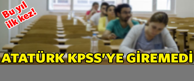 Bu Yılki KPSS'de Atatürk Sorulmadı