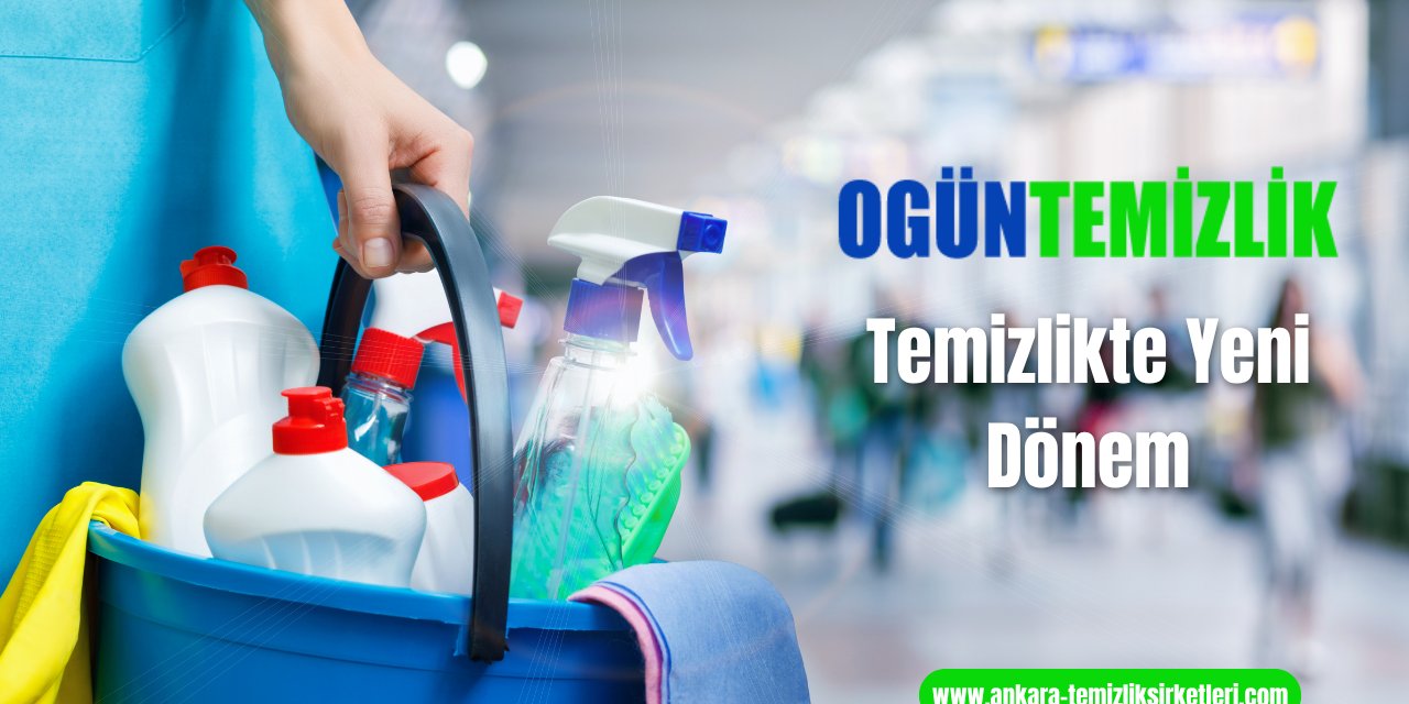 Başkentin Hijyen Otoritesi: Ankara Temizlik Şirketleri Devi Ogün Temizlik ile Profesyonel Çözümler