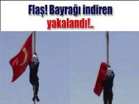 Bayrağı indiren hain yakalandı