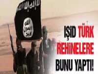 IŞİD Türk rehinelere bunu yaptı! Şok iddia