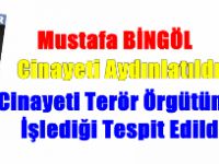 Mustafa BİNGÖL Cinayeti Aydınlatıldı... Cinayeti Terör Örgütünün İşlediği Tespit Edildi