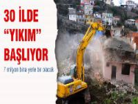 30 İlde Yıkım Başlıyor