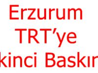 Erzurum Trt’ye İkinci Baskın