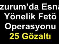 Erzurum’da Esnafa Yönelik Fetö Operasyonu: 25 Gözaltı