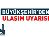 BÜYÜKŞEHİR’DEN ULAŞIM UYARISI