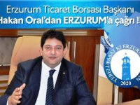 Erzurum Ticaret Borsası Başkanı Hakan Oral’dan Erzurum’a çağrı