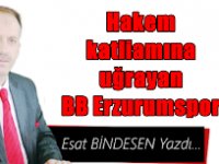 Gazeteci Esat Bindesen'in kaleminden: 'Hakem katliamına uğrayan BB Erzurumspor'