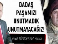 Gazeteci Yazar Esat Bindesen'in kaleminden: 'Dadaş Paşamızı Unutmadık, Unutmayacağız..'