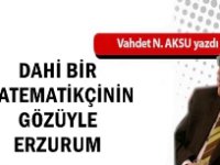 GAZETECİ YAZAR VAHDET NAFİZ AKSU'NUN KALEMİNDEN...DAHİ BİR MATEMATİKÇİNİN GÖZÜYLE ERZURUM