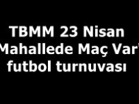 TBMM 23 Nisan "Mahallede Maç Var" futbol turnuvasında grup karşılaşmaları başlıyor