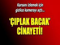 Çıplak bacak cinayeti!