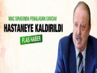 İlhan Cavcav hastaneye kaldırıldı