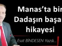 Gazeteci Yazar Esat Bindesen yazdı...Manas’ta bir Dadaşın başarı hikayesi